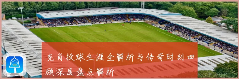克肖投球生涯全解析与传奇时刻回顾深度盘点解析