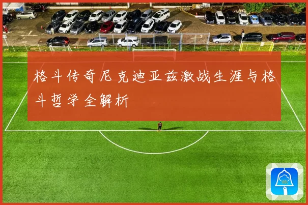 格斗传奇尼克迪亚兹激战生涯与格斗哲学全解析