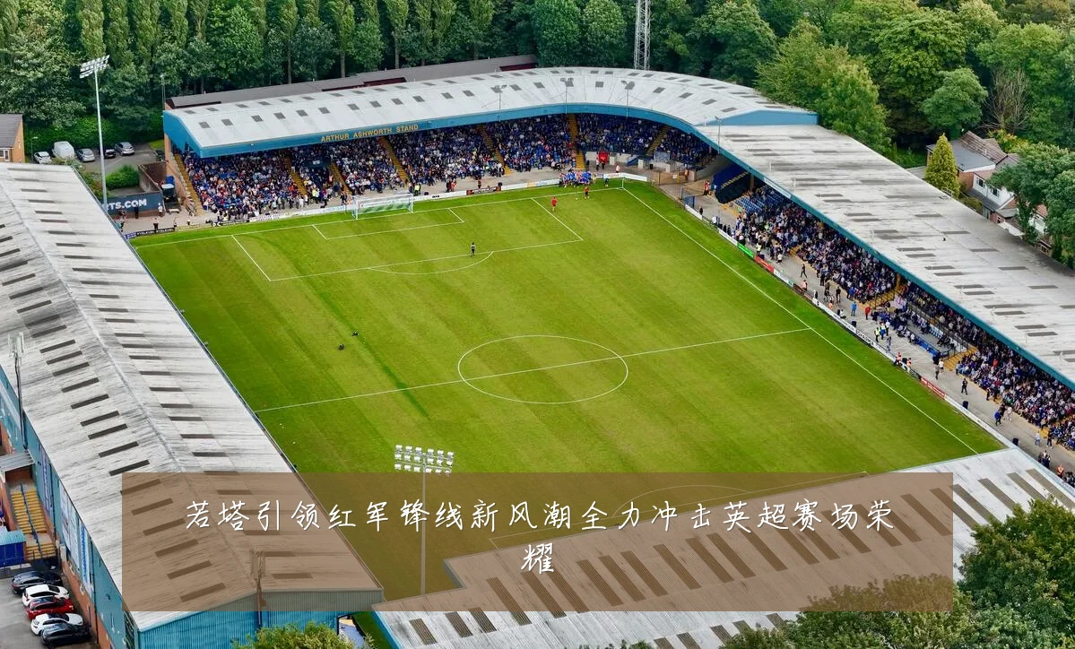 若塔引领红军锋线新风潮全力冲击英超赛场荣耀