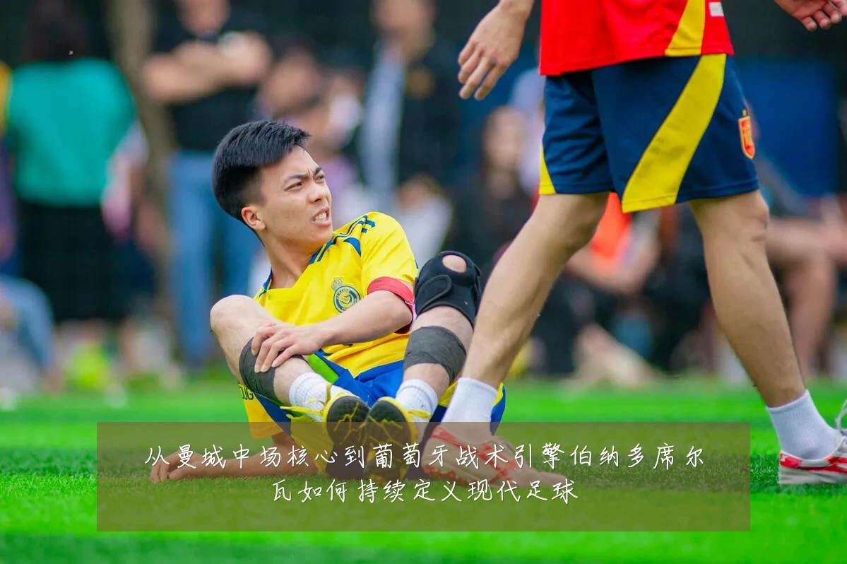 从曼城中场核心到葡萄牙战术引擎伯纳多席尔瓦如何持续定义现代足球